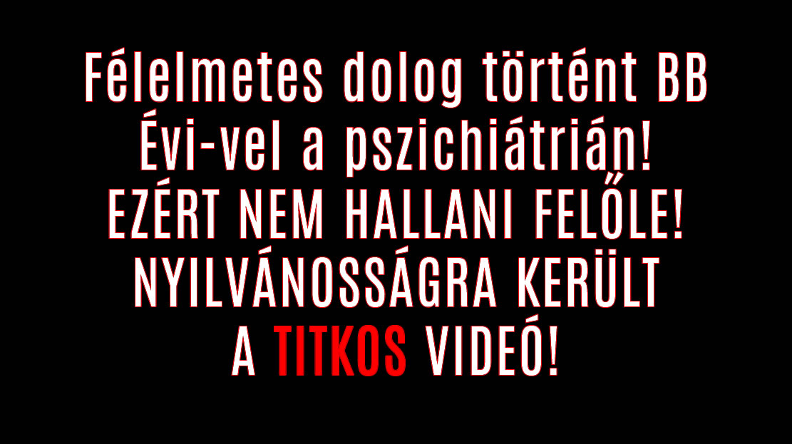 Félelmetes dolog történt BB Évi-vel a pszichiátrián!