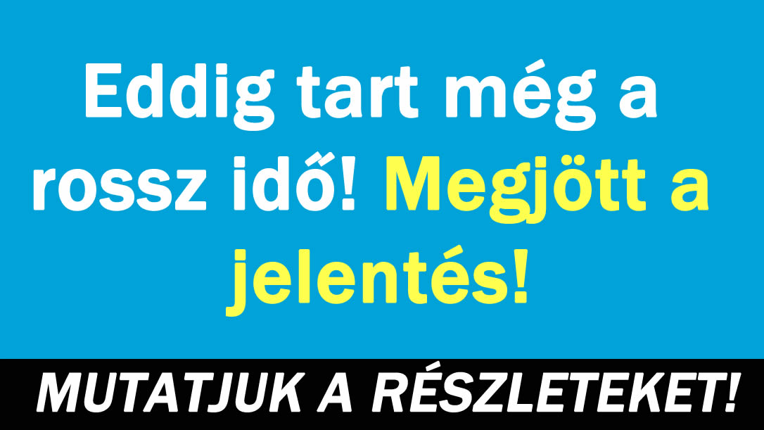 Eddig tart még a rossz idő! Megjött a jelentés!
