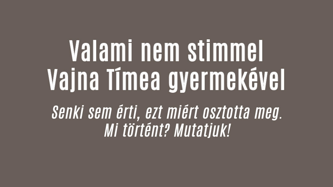 Valami nem stimmel Vajna Tímea gyermekével