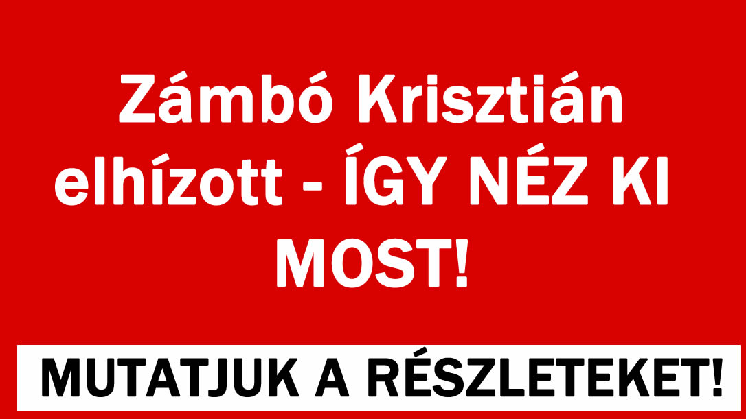 Zámbó Krisztián elhízott – ÍGY NÉZ KI MOST!
