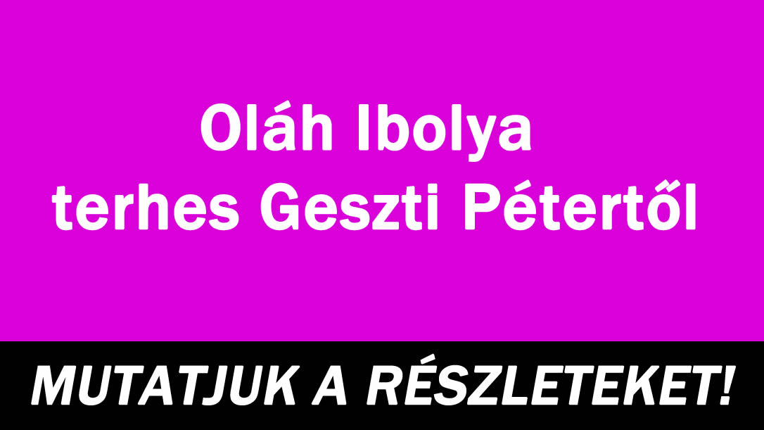 Oláh Ibolya terhes Geszti Pétertől